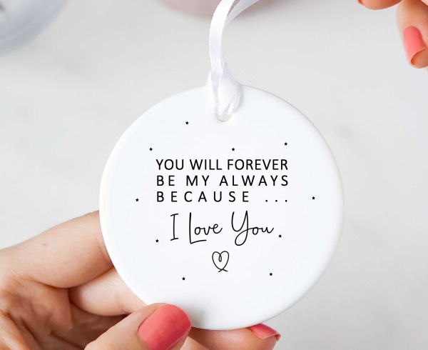 You Will Forever Be My Always Because I Love You Ceramic Keepsake Ornament Gift